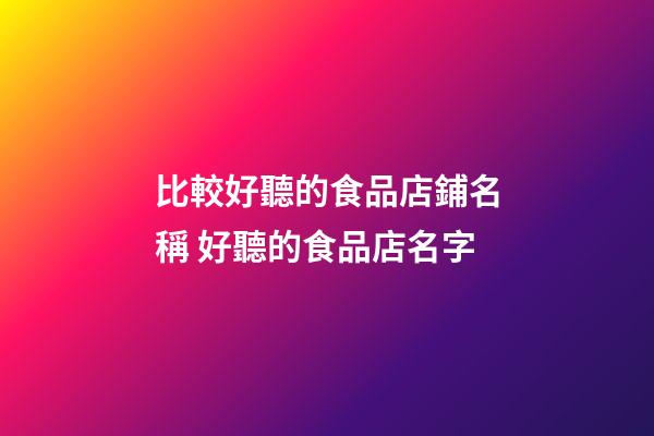 比較好聽的食品店鋪名稱 好聽的食品店名字-第1張-店鋪起名-玄機(jī)派